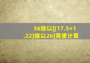 36除以[(17.5+1.22)除以26]简便计算